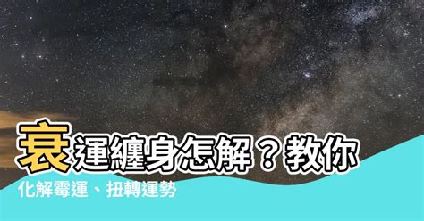 行衰運化解|走衰運時的改運秘法，與忌做的事